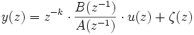 y(z)=zˆ{-k} \cdot \frac{B(zˆ{-1})}{A(zˆ{-1})}\cdot u(z)+ \zeta(z)