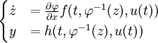  
\begin{cases}
\dot{z} &= \frac{\partial\varphi}{\partial x}f(t, \varphiˆ{-1}(z), u(t)) \\ y &= h(t, \varphiˆ{-1}(z), u(t))
\end{cases}
