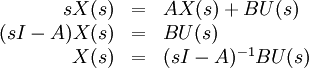 
\begin{array}{rcl}
sX(s) &=& A X(s) + B U(s) \\
(sI - A)X(s) &=& BU(s) \\
X(s) &=& (sI - A)ˆ{-1}BU(s)
\end{array}
