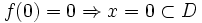 f(0)=0  \Rightarrow x=0 \subset D