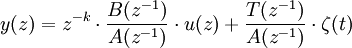 y(z)=zˆ{-k} \cdot \frac{B(zˆ{-1})}{A(zˆ{-1})}\cdot u(z)+\frac{T(zˆ{-1})}{A(zˆ{-1})} \cdot \zeta(t)